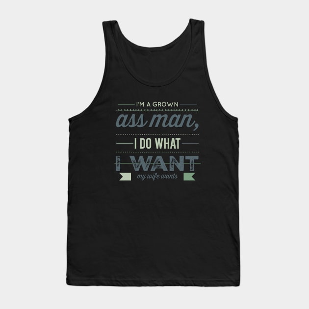 I'm a grown ass man I do what I want My wife wants Funny wife husband Tank Top by BoogieCreates